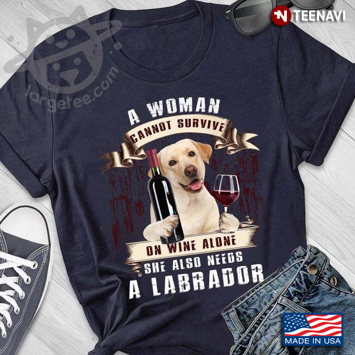 A Woman Cannot Survive On Wine Alone She Also Needs A Labrador