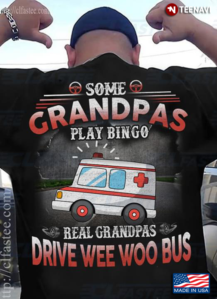 Some Grandpas Play Bingo Real Grandpas Drive Wee Woo Bus