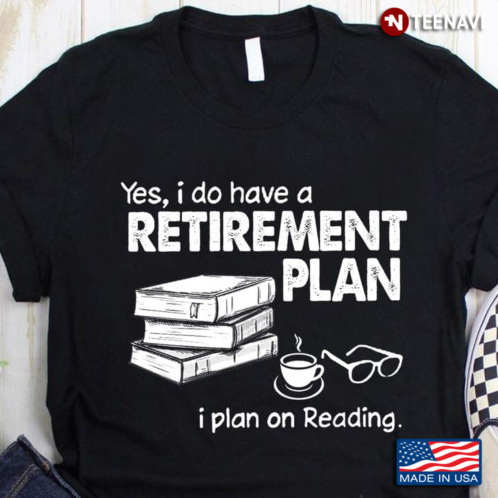 Yes I Do Have A Retirement Plan I Plan On Reading Coffee Books