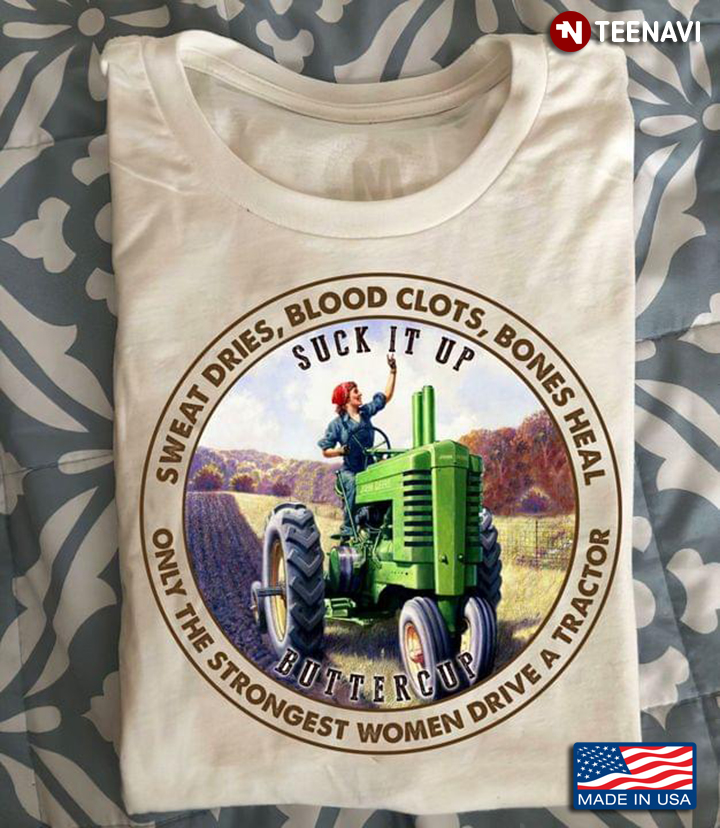 Sweat Dries Blood Clots Bones Heal Suck It Up Buttercup Only The Strongest Old Women Drive A Tractor