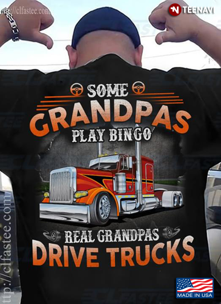Some Grandpas Play Bingo Real  Grandpas Drive Trucks
