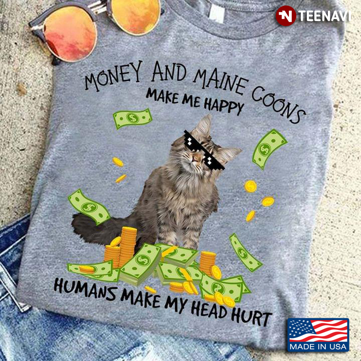 Money And Maine  Coons Make Me Happy Humans Make  My Head Hurt