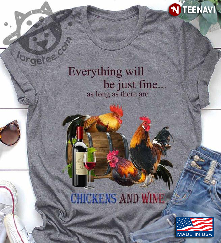 Everything Will Be Just Fine As Long As There Are Chickens   And Wine