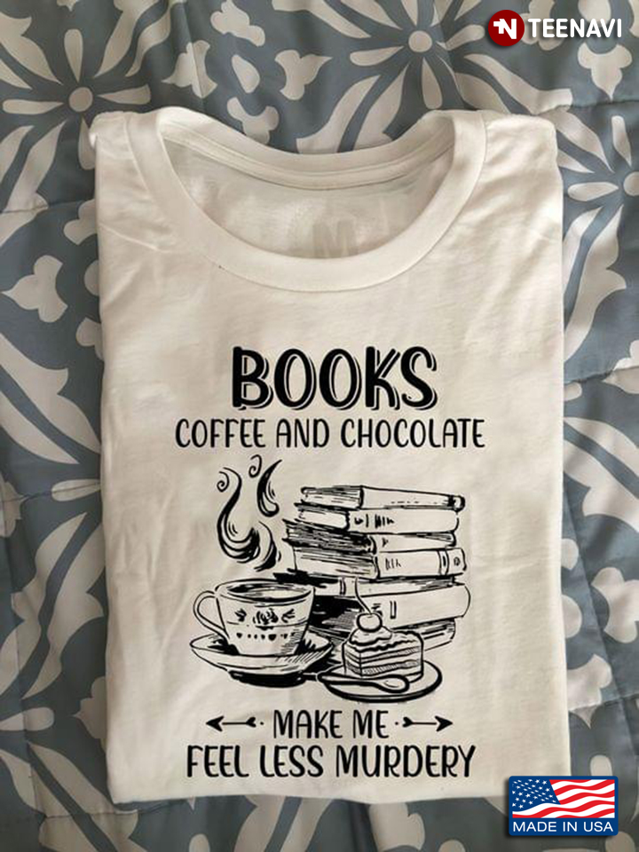 Books Coffee And Chocolate Make Me Fell Less Murdery