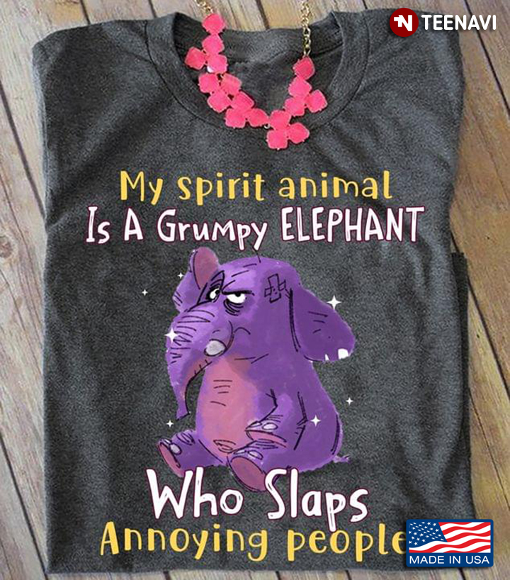 My Spirit Animal Is A Grumpy Elephant Who Bites Annoying People