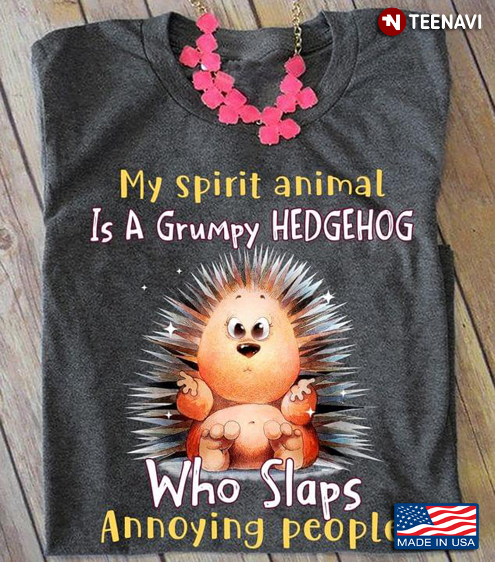 My Spirit Animal Is A Grumpy Hedgehog Who Bites Annoying People