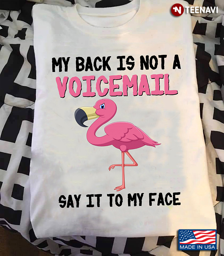 My Back Is Not A Voicemail Say It To My Face Flamingo