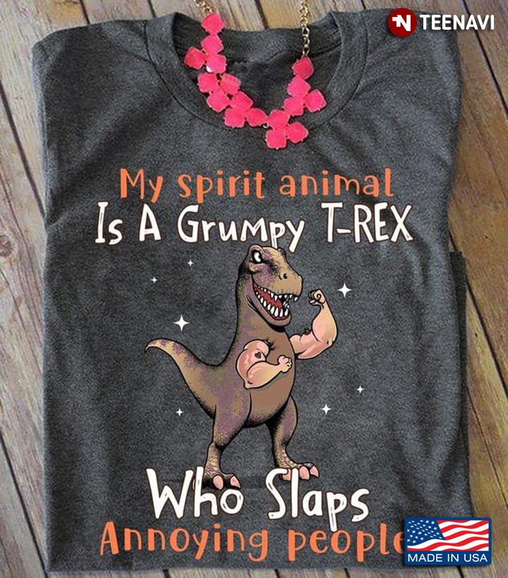 My Spirit Animal Is A Grumpy    T -Rex Who Slaps Annoying People
