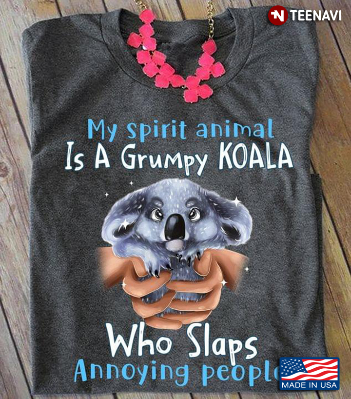 My Spirit Animal Is A Grumpy  Koala  Who Slaps Annoying People