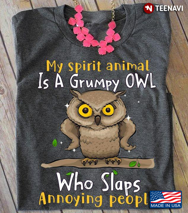 My Spirit Animal Is A Grumpy    Owl Who Slaps Annoying People