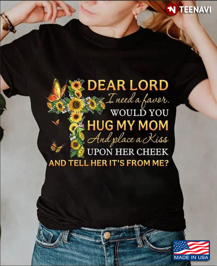 Sunflowers Dear Lord I Need A Favor Would You Hug My Mom And Place A Kiss Upon Her Cheek