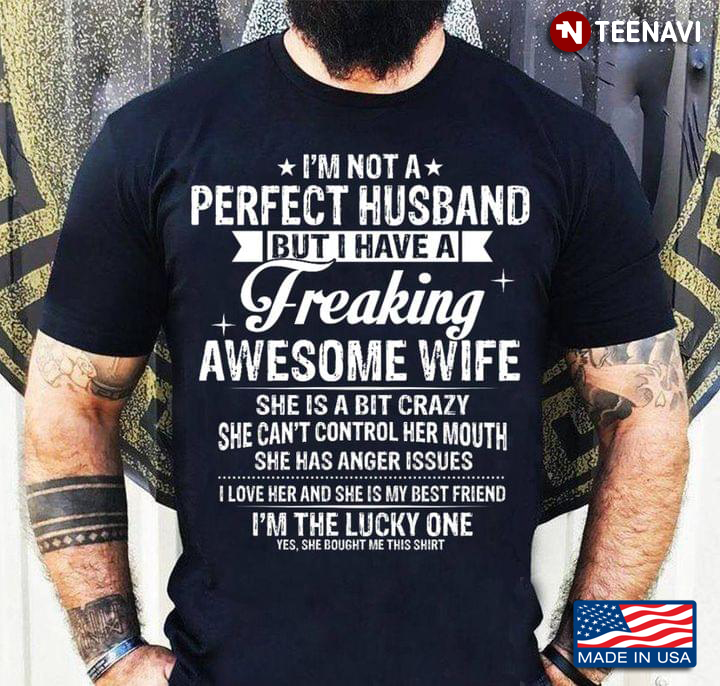 I'm Not A Perfect Husband But I Have A Freaking Awesome Wife She Is A Bit Crazy She Can't Control