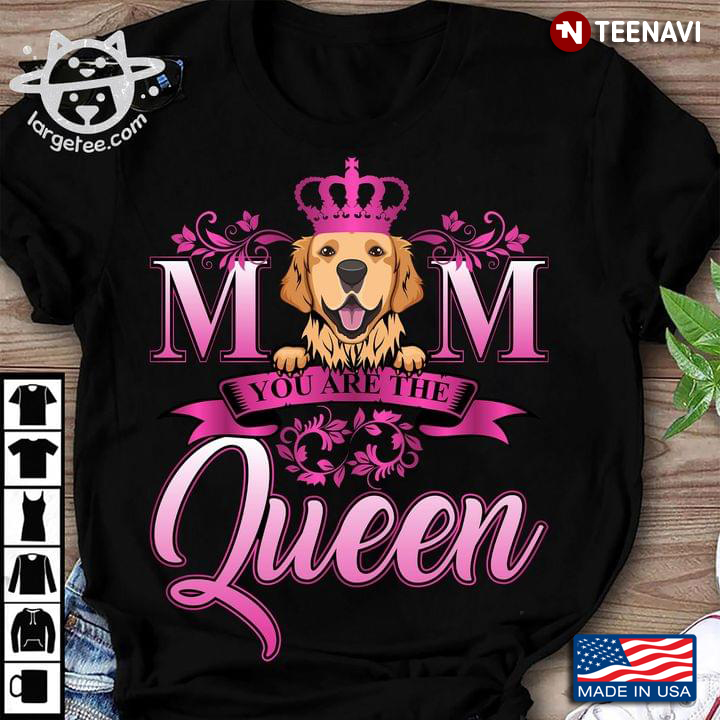 Mom You Are The Queen Goden Retriever