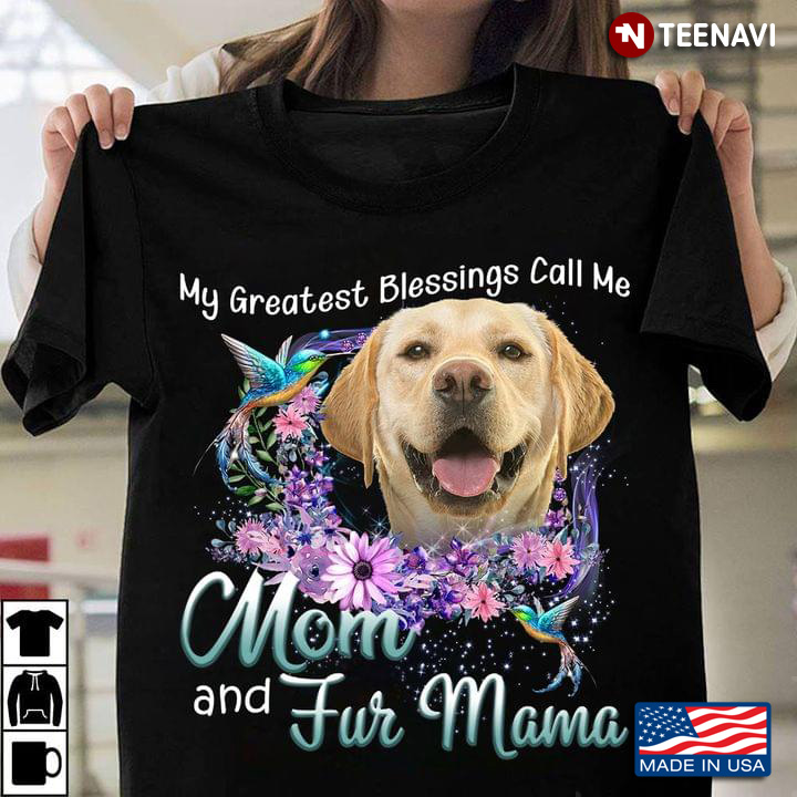 My Greatest Blessings Call Me Mom And Fur Mama Bird Labrador