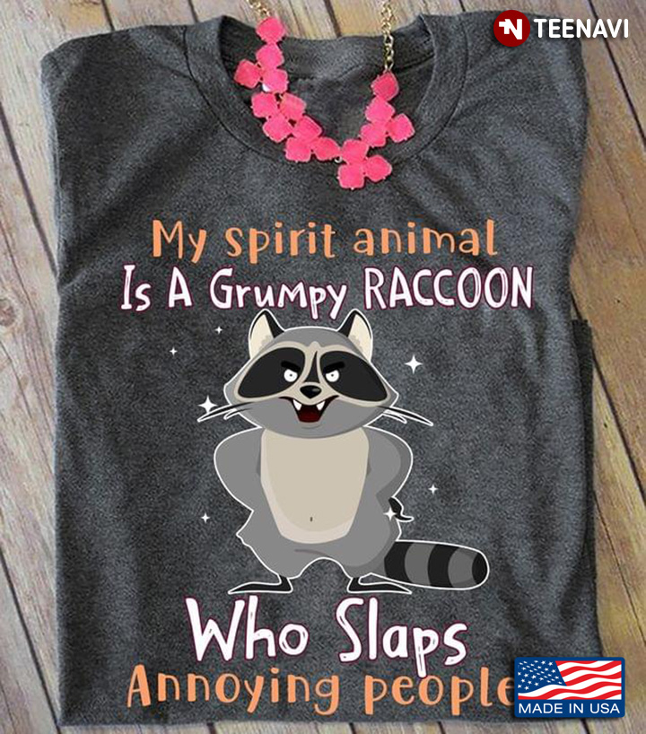 My Spirit Animal Is A Grumpy Raccoon  Who Slaps Annoying People