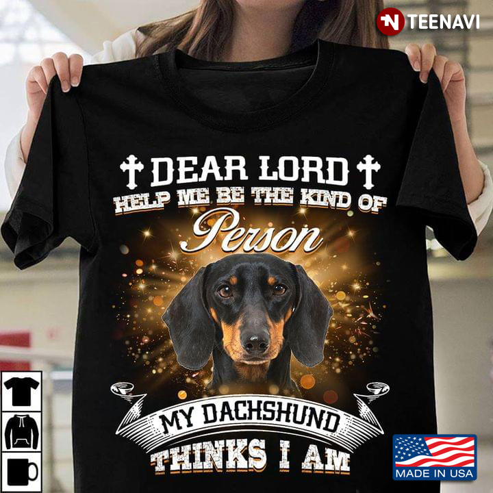 Dear Lord Help Me Be The Kind Of Person My Dachshund Thinks I Am