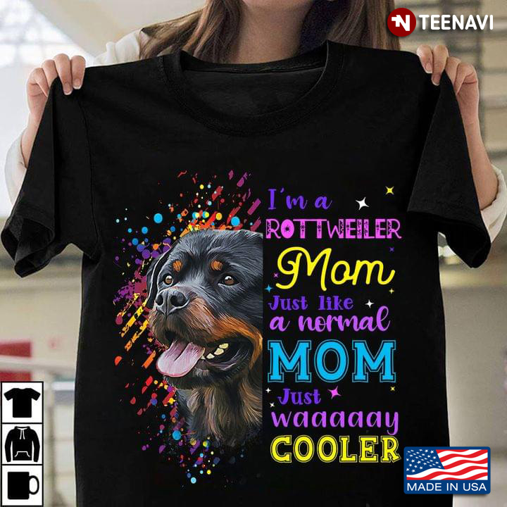 I'm A Rottweiler  Mom Just Like A Normal Mom Just Waaaaay Cooler