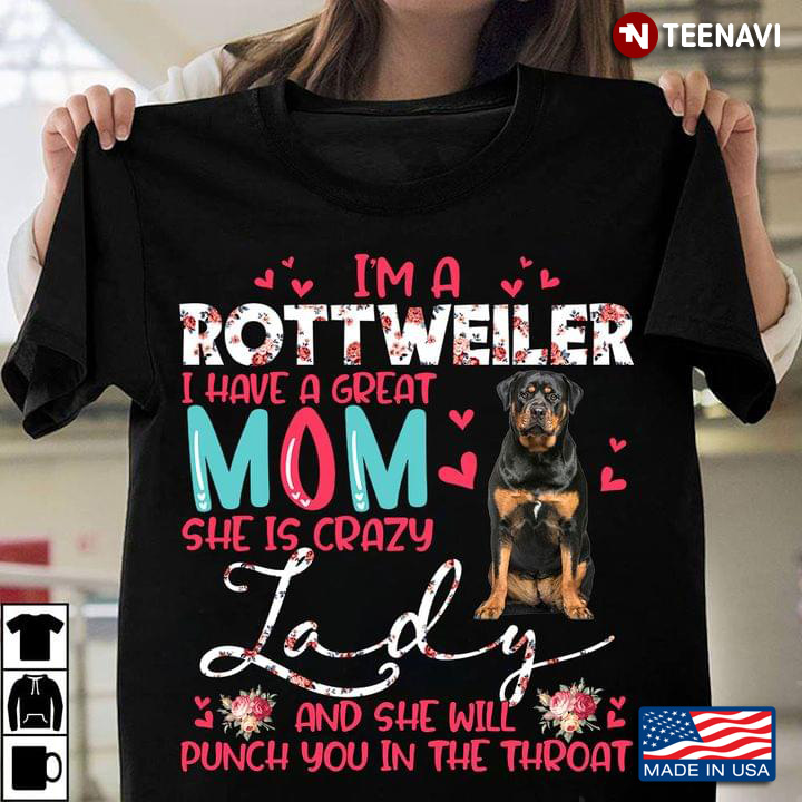 I'm A Rottweiler I Have A Great Mom She Is Crazy Lady And She Will Punch You In The Throat