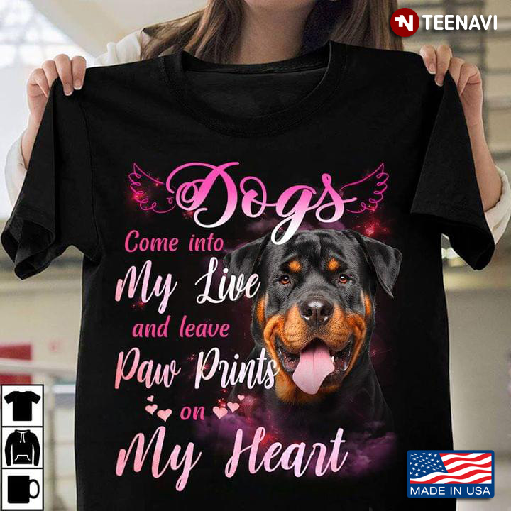 Dogs Come Into My Live And Leave Paw Prints On My Heart Rottweiler