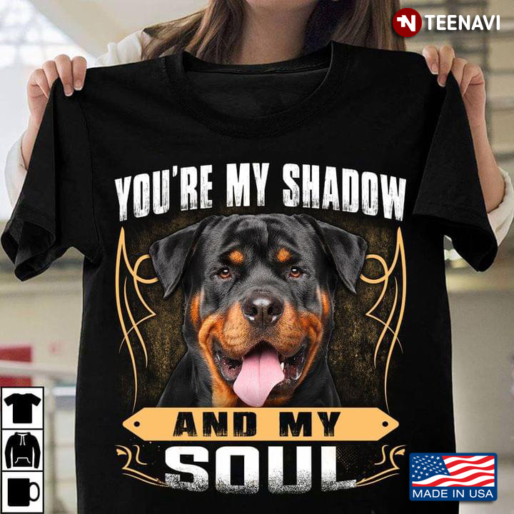 You're My Shadow And My Soul Rottweiler