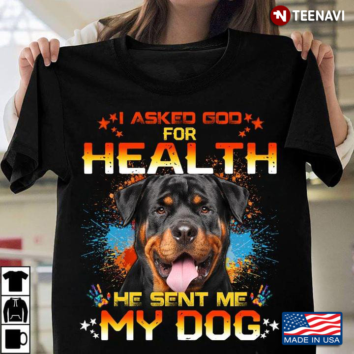 I Asked God For Heath He Sent Me My Dog Rottweiler