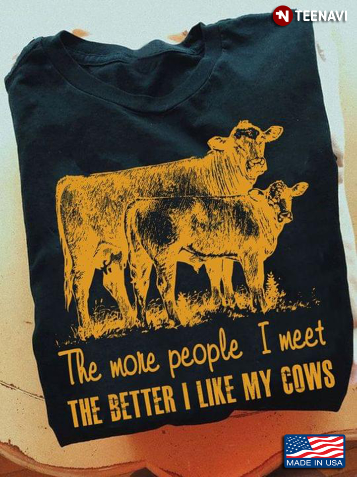 The More People I Meet The Better I Like My Cows Black Version