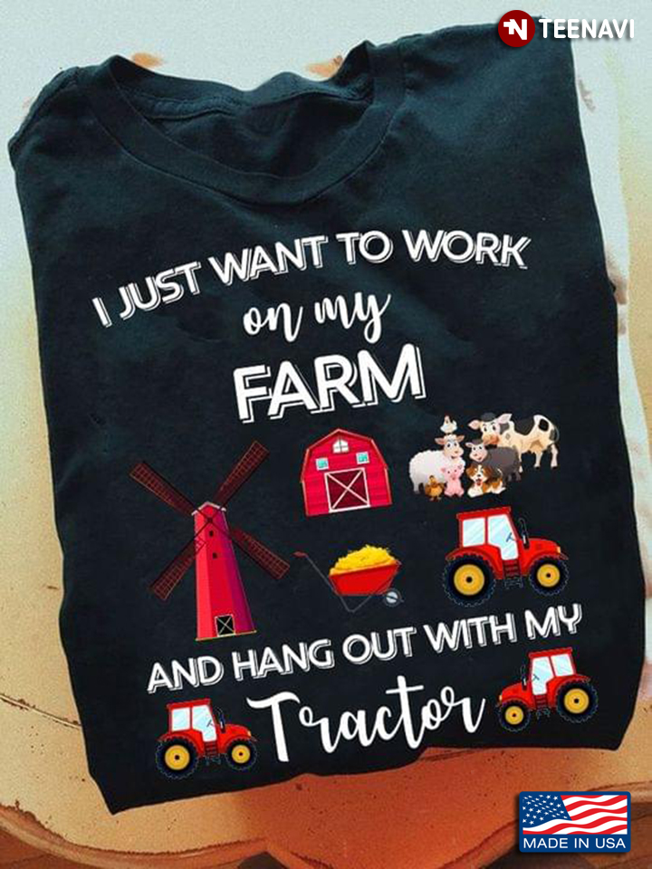 I Just Want To Work On My Farm And Hang Out With My Tractor