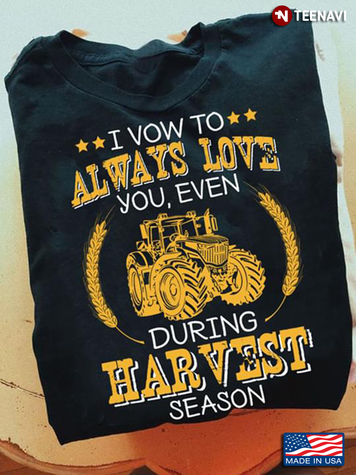 I Vow To Always Love You Even During Harvest Season Tractor
