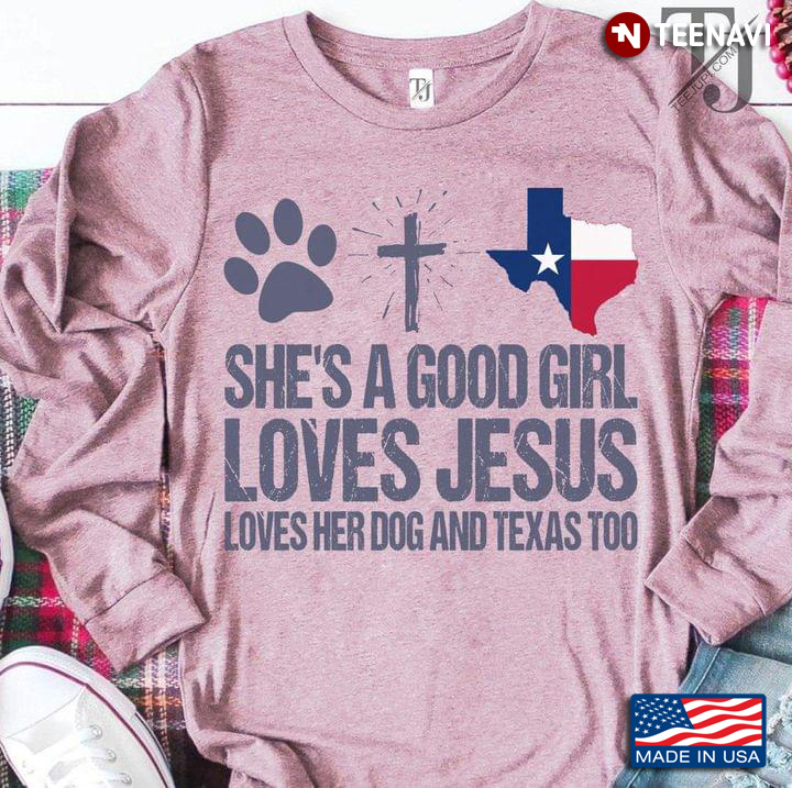 She’s A Good Girl Loves Jesus Loves Her Dog And Texas Too