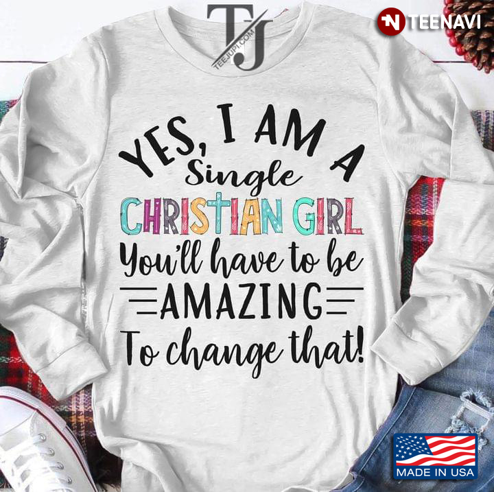 Yes I Am A Single Christian Girl You'll Have To Be Amazing To Change That