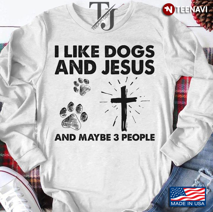 I Like Dogs And Jesus And Maybe 3 People
