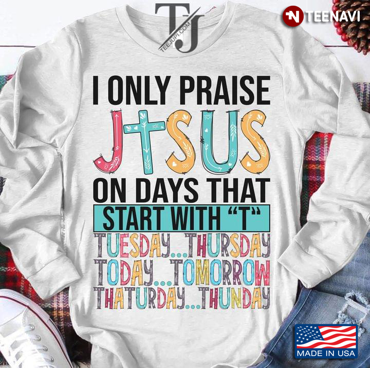 I Only Praised Jesus On Days That Start With "T" Tuesday Thursday Today Tomorrow Thaturday Thunday