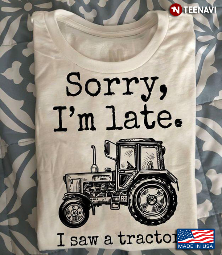 Sorry I'm Late I Saw A Tractor White Version