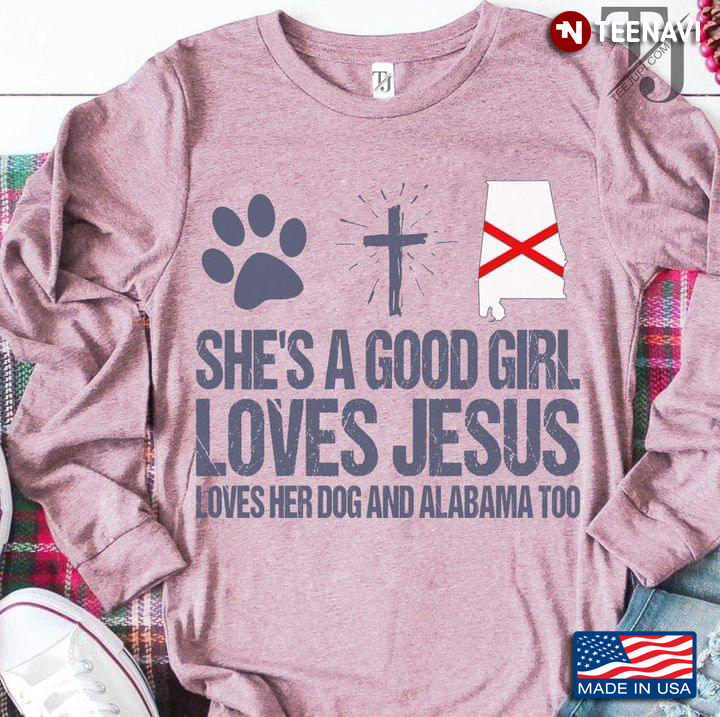 She’s A Good Girl Loves Jesus Loves Her Dog And Alabama Too