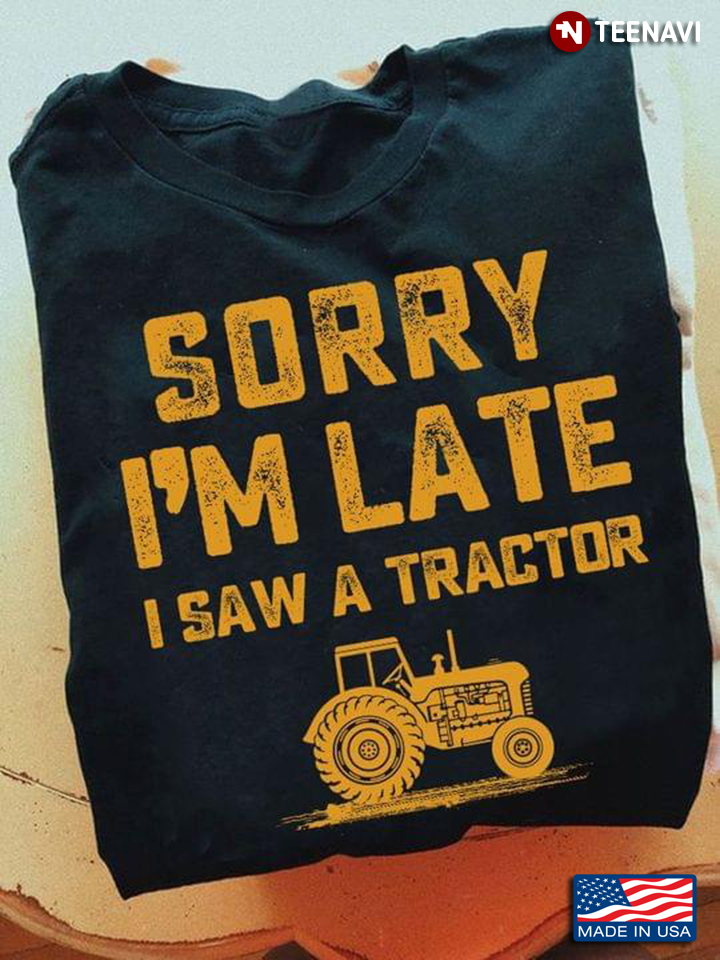 Sorry I'm Late I Saw A Tractor