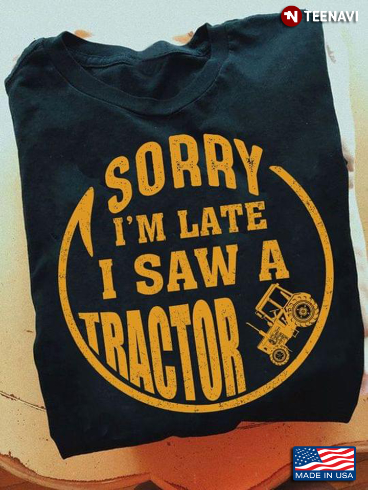 Sorry I'm Late I Saw A Tractor New Version