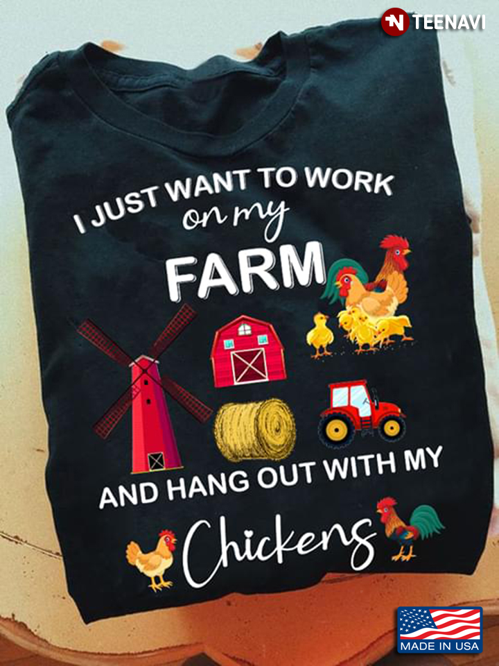 I Just Want To Work On My Farm And Hang Out With My Chickens