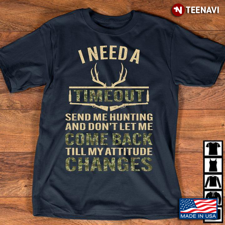 I Need A Timeout Send Me Hunting And Don't Let Me Come Back Till My Attitude Changes