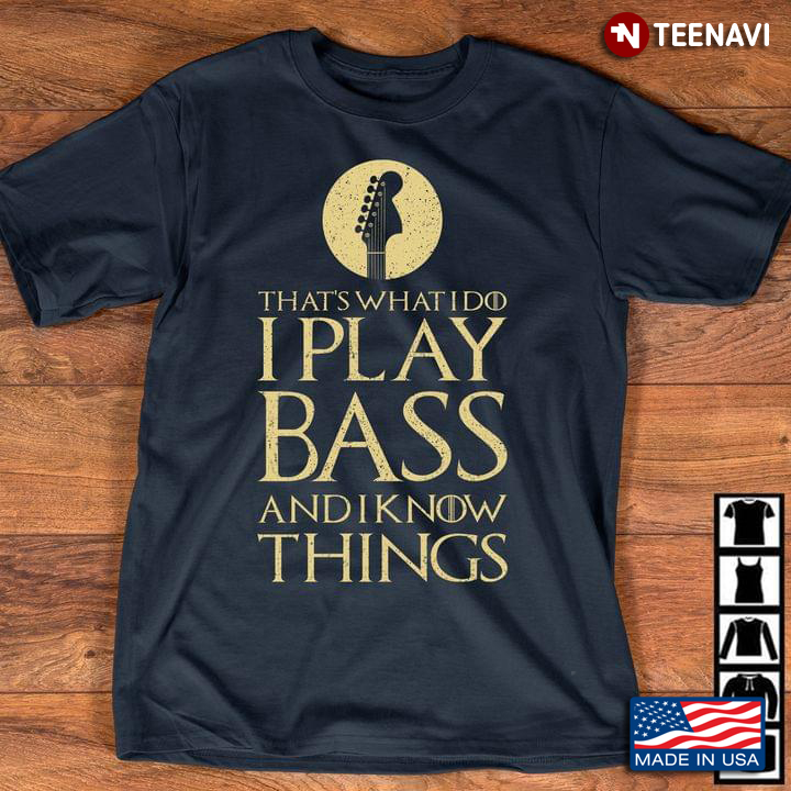 That's What I Do I Play Bass And I Know Things