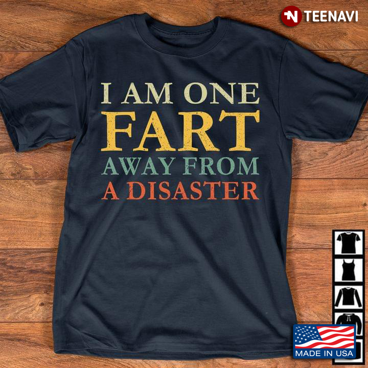 I Am One Fart Away From A Disaster