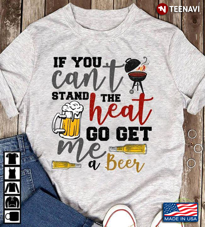 If You Can’t Stand The Heat Go Get Me A Beer BBQ New Version