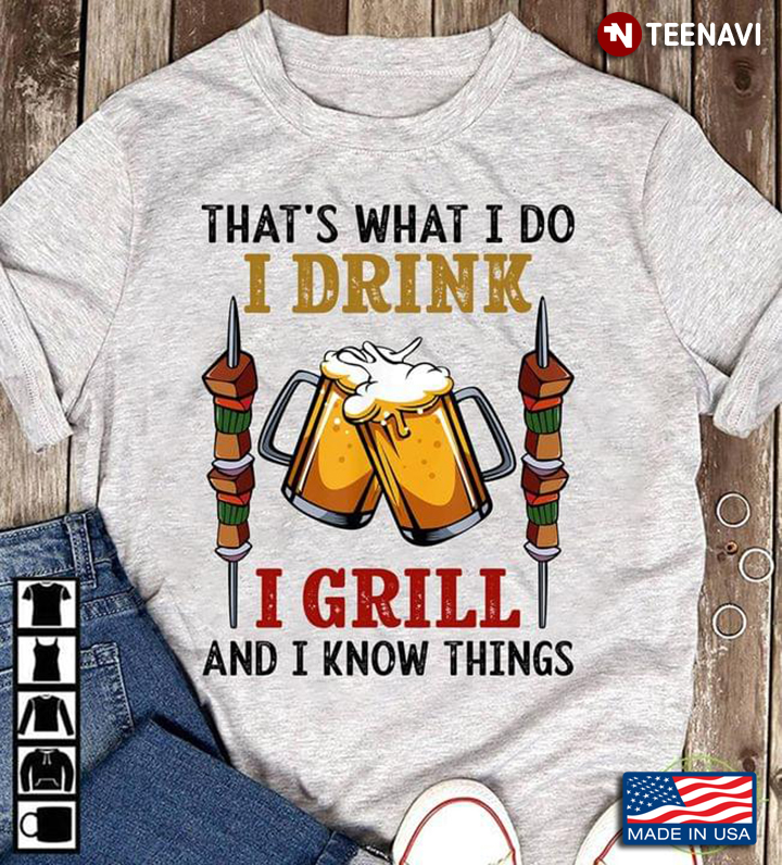 That's What I Do I Drink I Grill And I Know Things BBQ