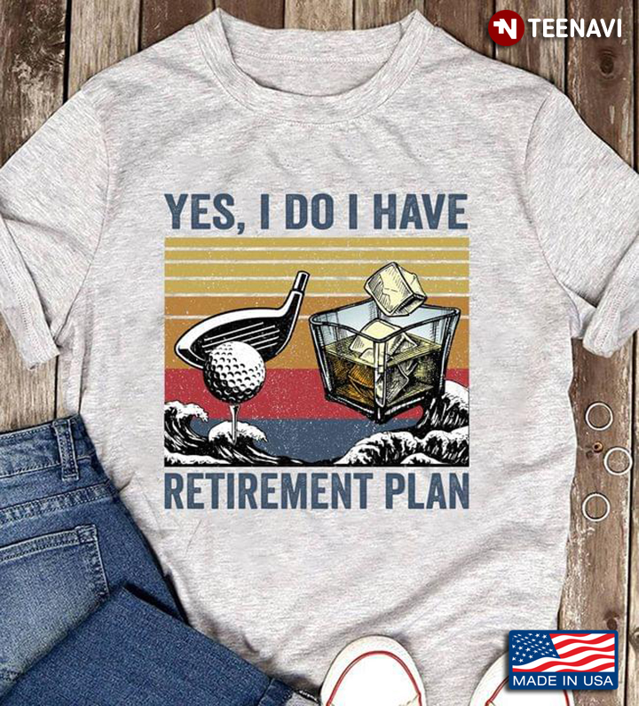 Yes I Do I Have Retirement Plan Golf