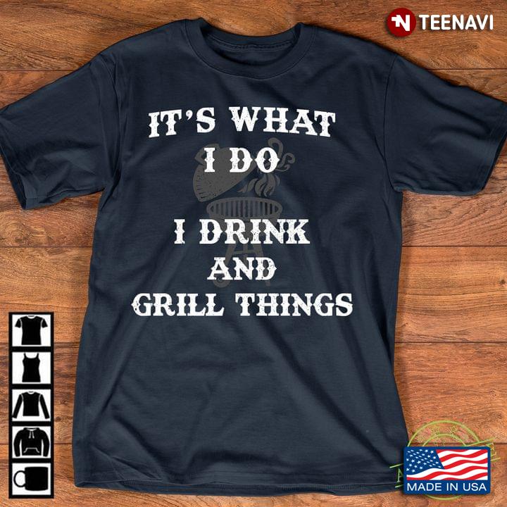 It's What I Do I Drink And Grill Things BBQ New Version
