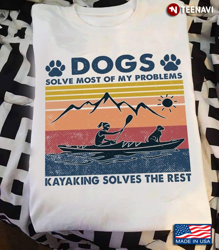 Dogs Solve Most Of My Problems Kayaking Solves The Rest New Version