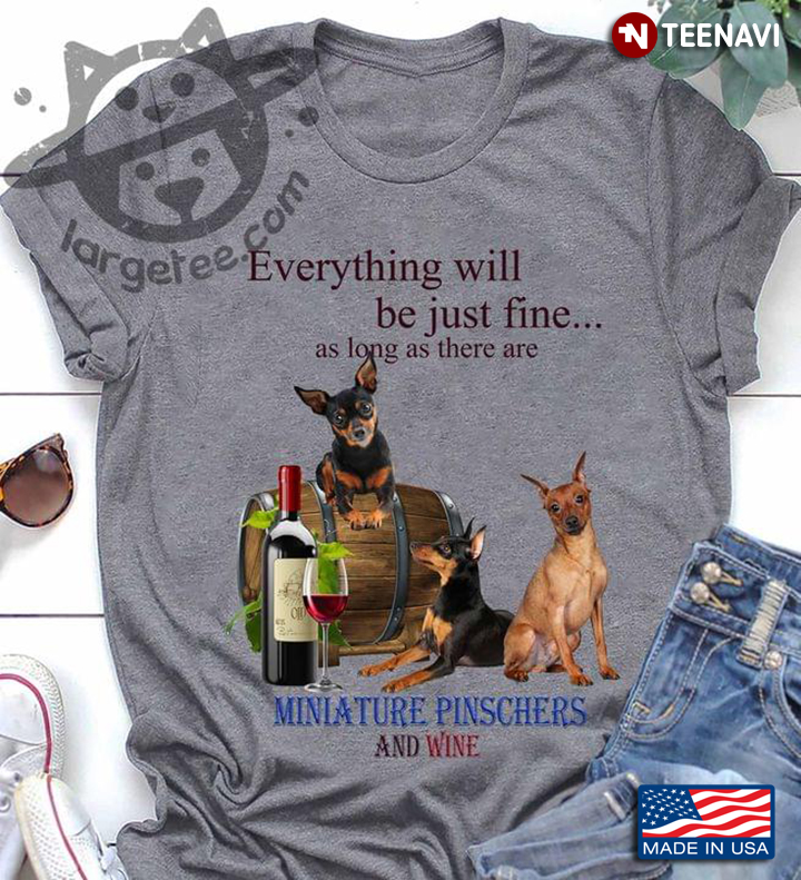 Everything Will Be Just Fine As Long As There Are Miniature Schnauzers And Wine