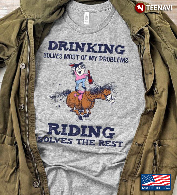 Drinking Solves Most Of My Problems Riding Solves The Rest