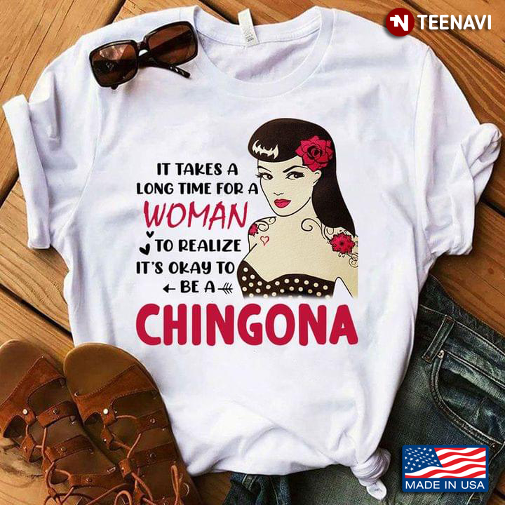 It Takes A Long Time For A Woman To Realize it's Okay To Be A Chingona