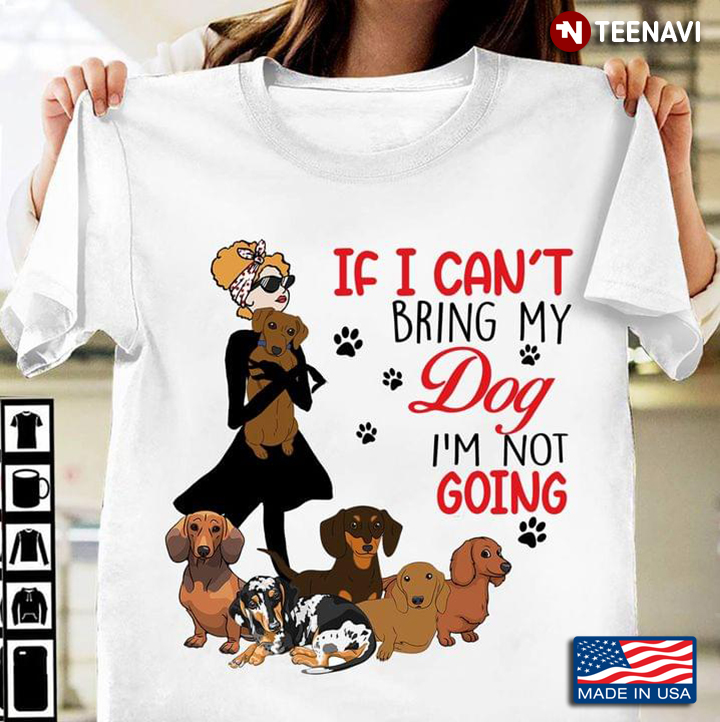 Lady If I Can’t Bring My Dachshunds Dog I’m Not Going