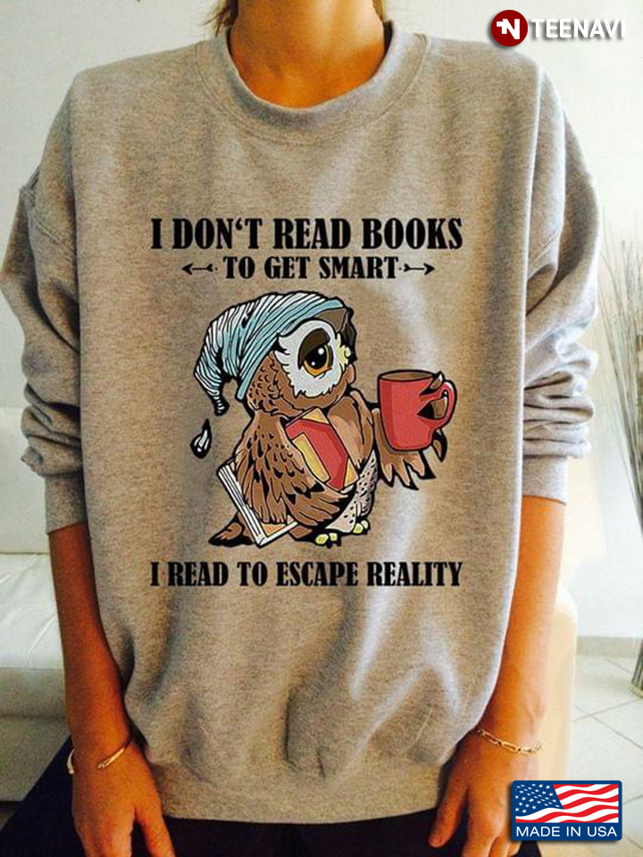 I Don’t Read Books To Get Smart I Read To Escape Reality Owl